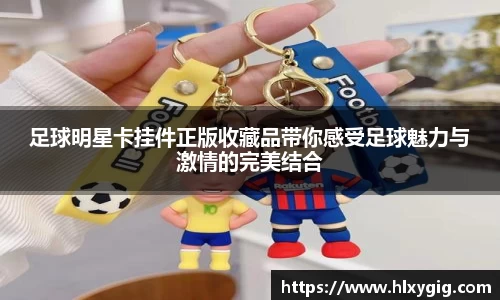 足球明星卡挂件正版收藏品带你感受足球魅力与激情的完美结合